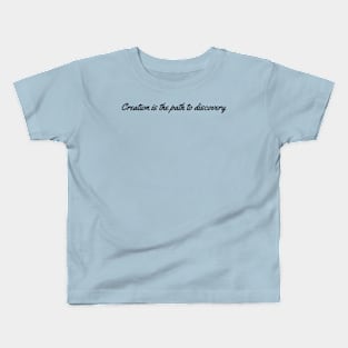 Creation is the Path to Discovery Kids T-Shirt